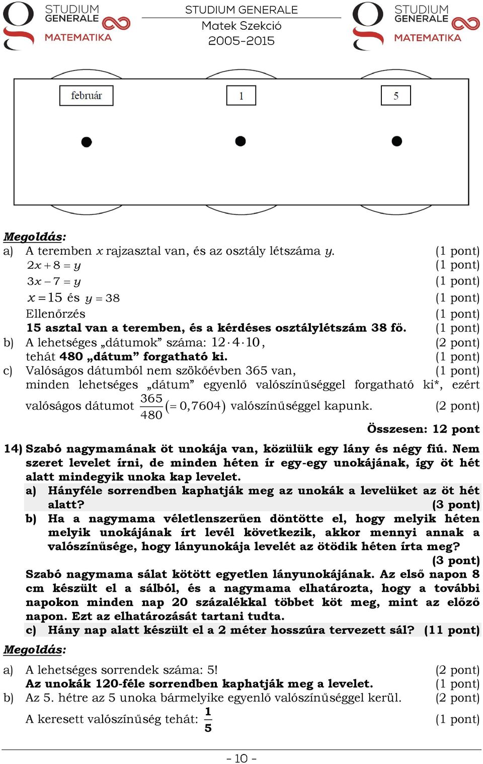 c) Valóságos dátumból nem szökőévben 365 van, minden lehetséges dátum egyenlő valószínűséggel forgatható ki*, ezért valóságos dátumot 365 480 0,7604 valószínűséggel kapunk.