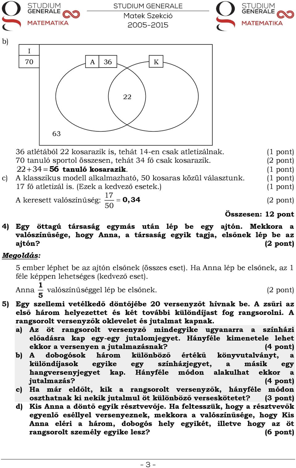 ) 22 34 56 A keresett valószínűség: 17 50 0,34 Összesen: 12 pont 4) Egy öttagú társaság egymás után lép be egy ajtón.