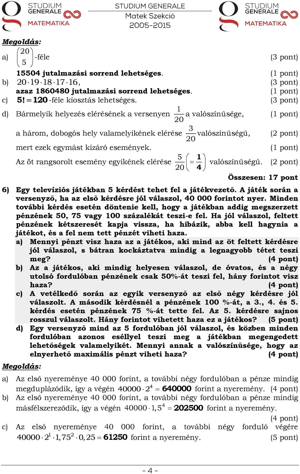 Az öt rangsorolt esemény egyikének elérése 5 1 20 4 valószínűségű. 6) Egy televíziós játékban 5 kérdést tehet fel a játékvezető.