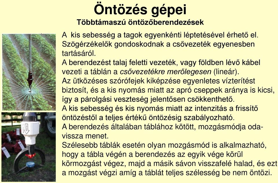 Az ütközéses szórófejek kiképzése egyenletes vízterítést biztosít, és a kis nyomás miatt az apró cseppek aránya is kicsi, így a párolgási veszteség jelentősen csökkenthető.