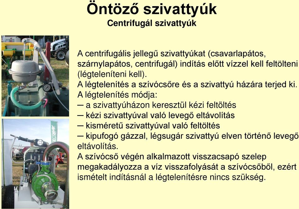 A légtelenítés módja: a szivattyúházon keresztül kézi feltöltés kézi szivattyúval való levegő eltávolítás kisméretű szivattyúval való feltöltés kipufogó