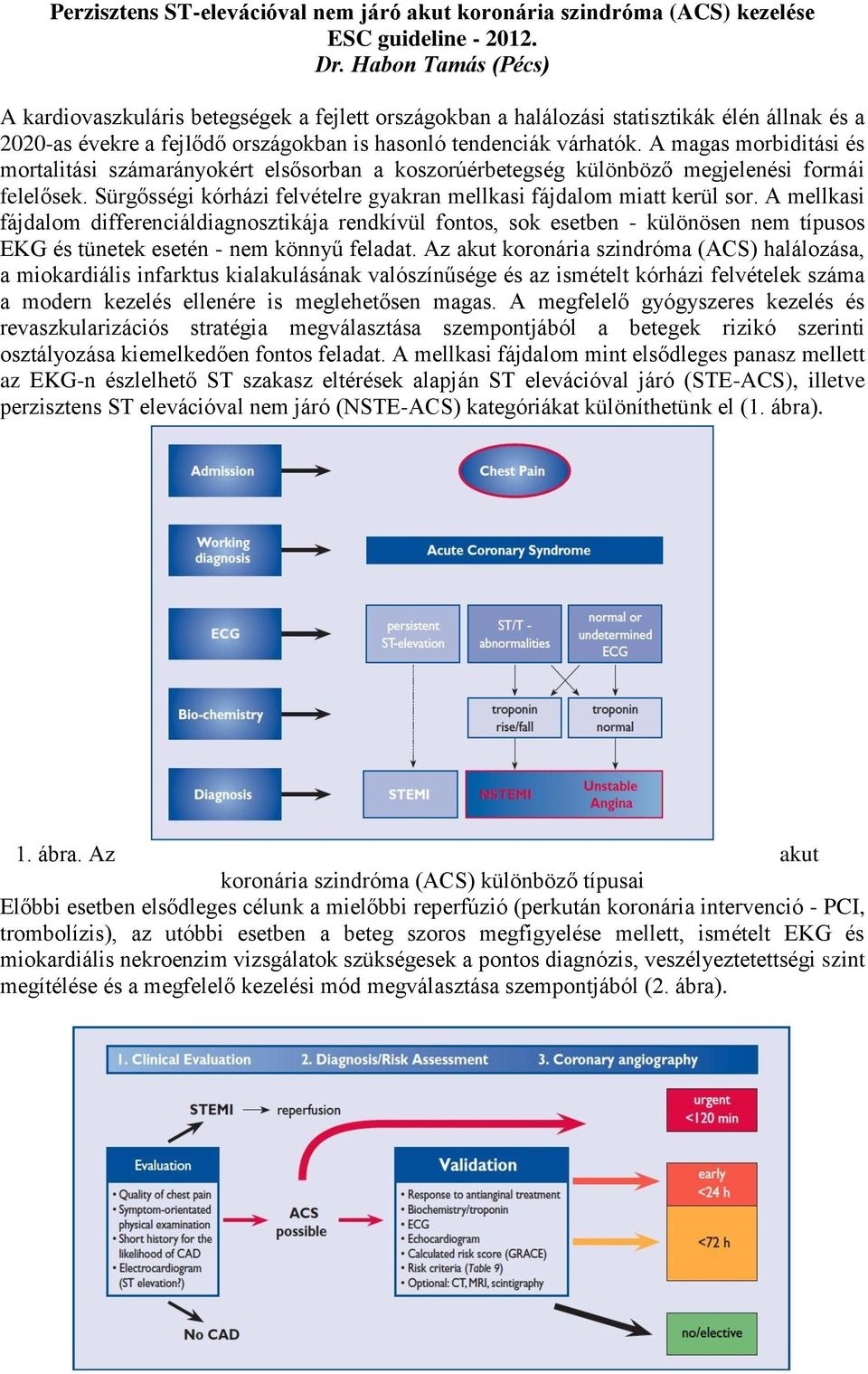 A magas morbiditási és mortalitási számarányokért elsősorban a koszorúérbetegség különböző megjelenési formái felelősek. Sürgősségi kórházi felvételre gyakran mellkasi fájdalom miatt kerül sor.