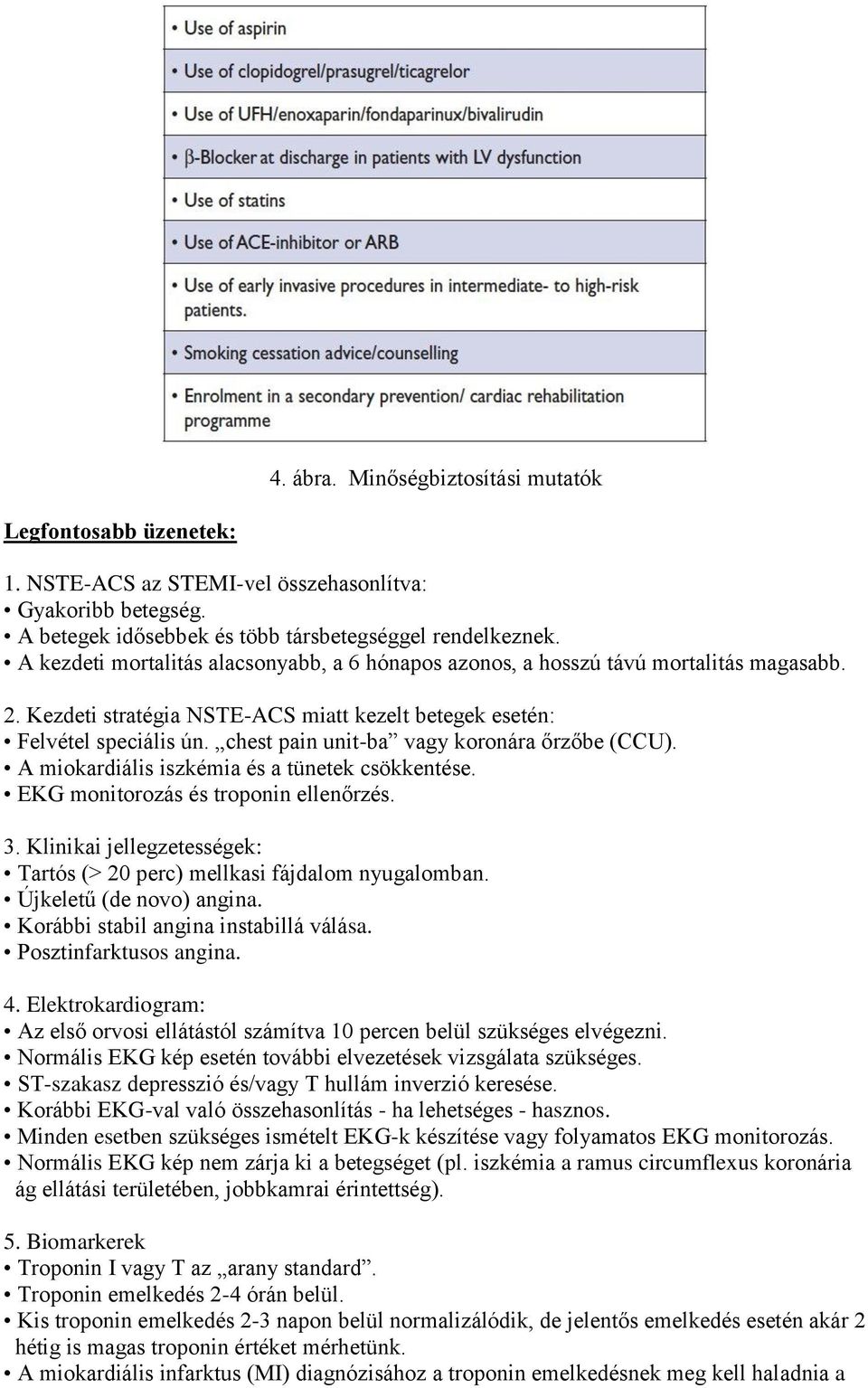 chest pain unit-ba vagy koronára őrzőbe (CCU). A miokardiális iszkémia és a tünetek csökkentése. EKG monitorozás és troponin ellenőrzés. 3.