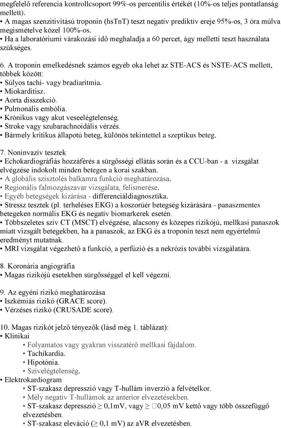 Ha a laboratóriumi várakozási idő meghaladja a 60 percet, ágy melletti teszt használata szükséges. 6. A troponin emelkedésnek számos egyéb oka lehet az STE-ACS és NSTE-ACS mellett, többek között: Súlyos tachi- vagy bradiaritmia.