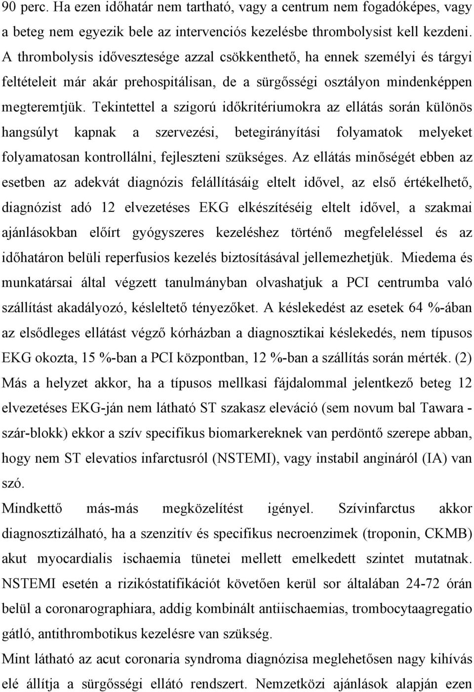 Tekintettel a szigorú időkritériumokra az ellátás során különös hangsúlyt kapnak a szervezési, betegirányítási folyamatok melyeket folyamatosan kontrollálni, fejleszteni szükséges.