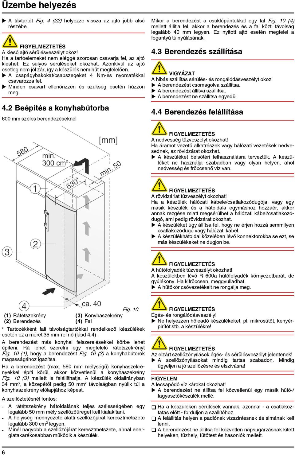 u Minden csavart ellenőrizzen és szükség esetén húzzon meg. 4.2 Beépítés a konyhabútorba 600 mm széles berendezéseknél Mikor a berendezést a csuklópántokkal egy fal Fig.