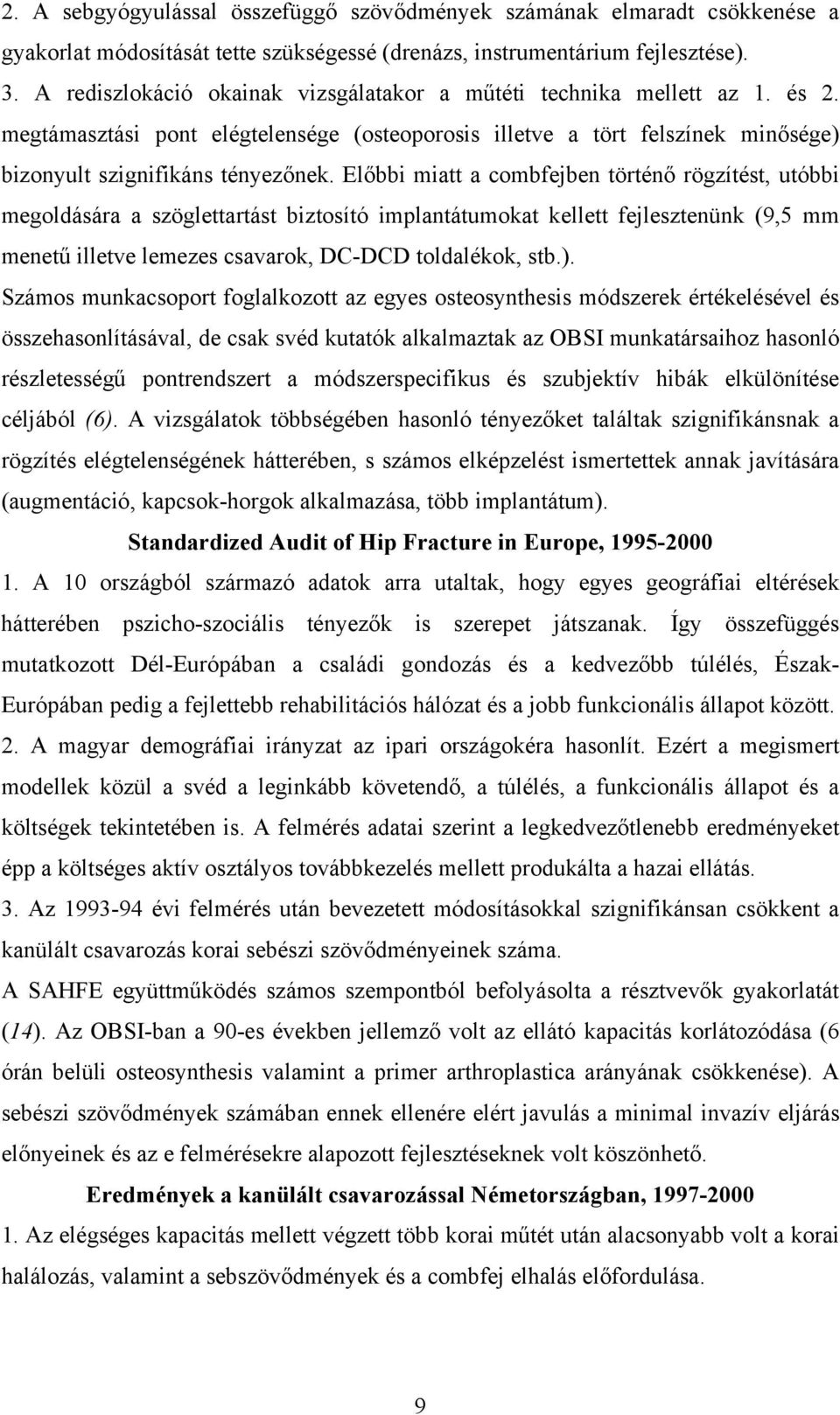 Előbbi miatt a combfejben történő rögzítést, utóbbi megoldására a szöglettartást biztosító implantátumokat kellett fejlesztenünk (9,5 mm menetű illetve lemezes csavarok, DC-DCD toldalékok, stb.).
