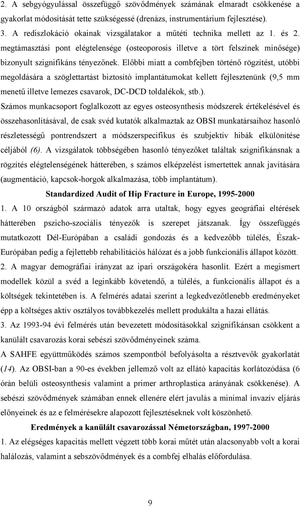 Előbbi miatt a combfejben történő rögzítést, utóbbi megoldására a szöglettartást biztosító implantátumokat kellett fejlesztenünk (9,5 mm menetű illetve lemezes csavarok, DC-DCD toldalékok, stb.).