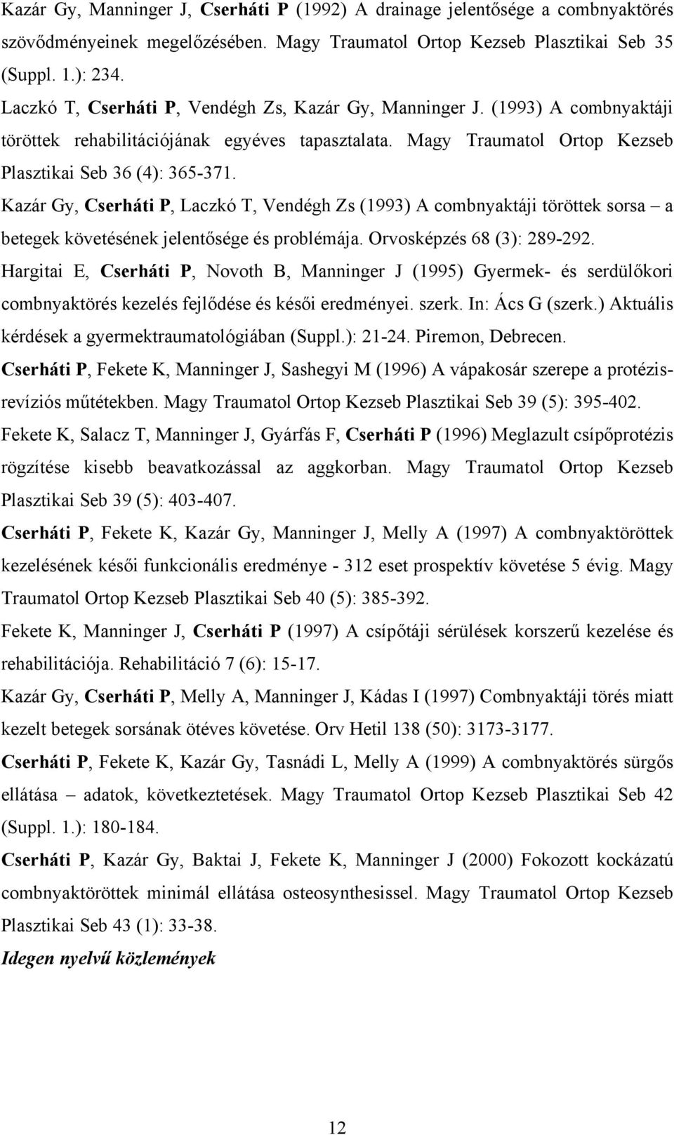 Kazár Gy, Cserháti P, Laczkó T, Vendégh Zs (1993) A combnyaktáji töröttek sorsa a betegek követésének jelentősége és problémája. Orvosképzés 68 (3): 289-292.