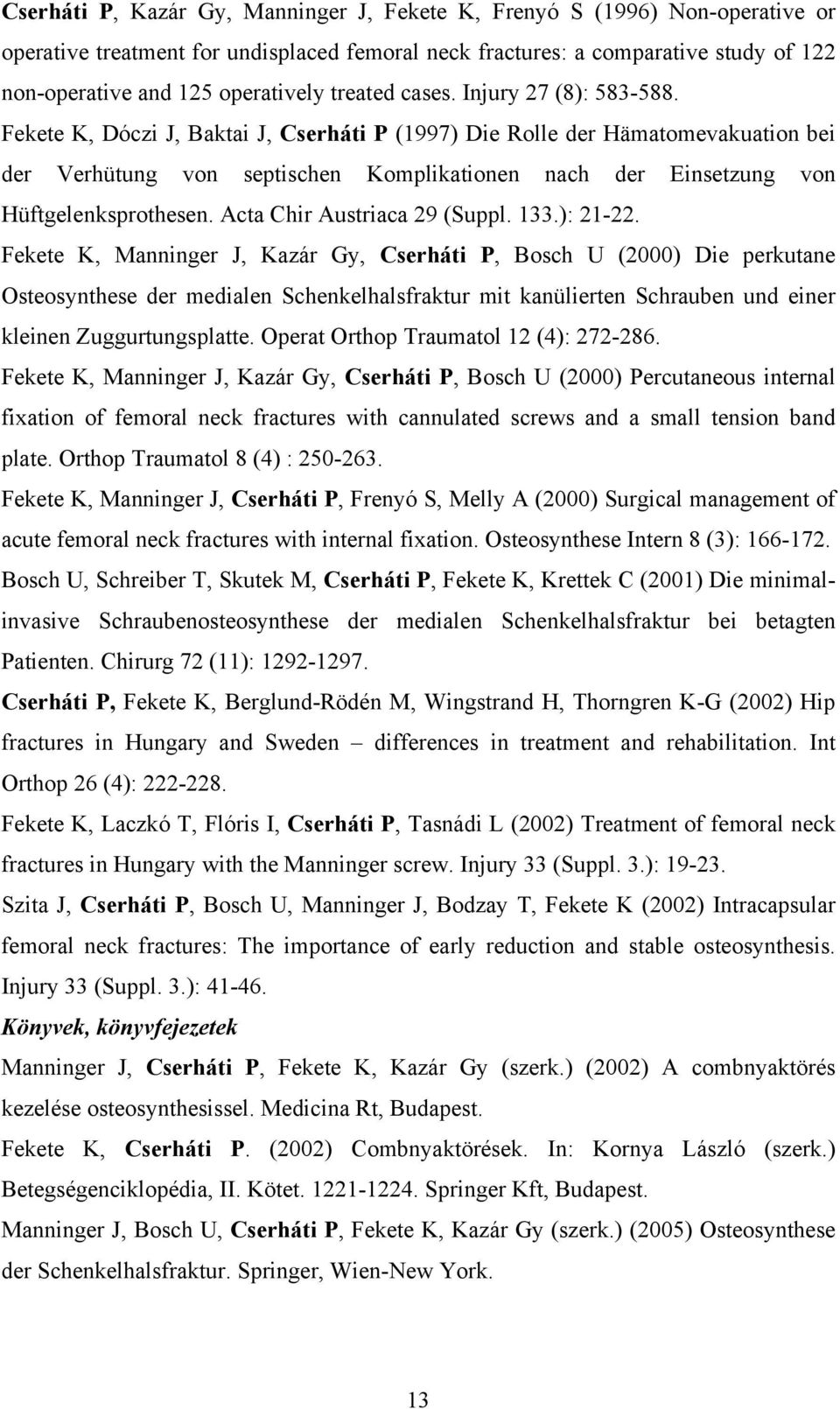 Fekete K, Dóczi J, Baktai J, Cserháti P (1997) Die Rolle der Hämatomevakuation bei der Verhütung von septischen Komplikationen nach der Einsetzung von Hüftgelenksprothesen.