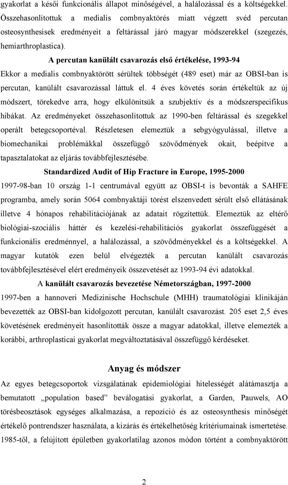 A percutan kanülált csavarozás első értékelése, 1993-94 Ekkor a medialis combnyaktörött sérültek többségét (489 eset) már az OBSI-ban is percutan, kanülált csavarozással láttuk el.