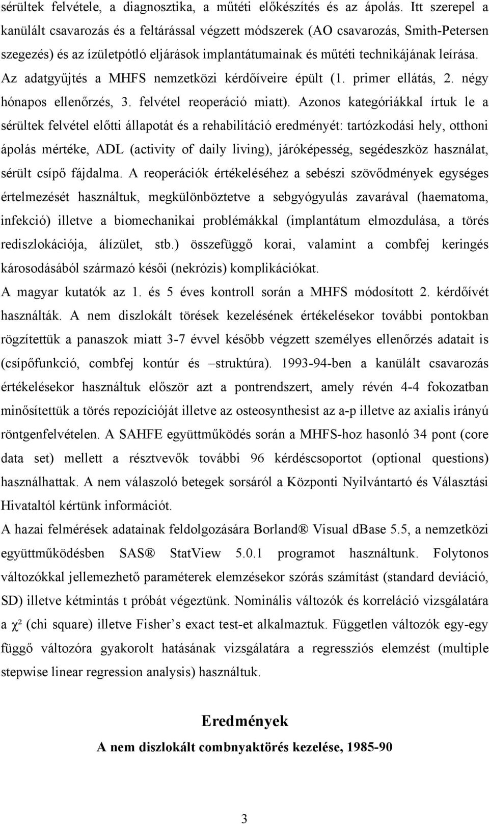 Az adatgyűjtés a MHFS nemzetközi kérdőíveire épült (1. primer ellátás, 2. négy hónapos ellenőrzés, 3. felvétel reoperáció miatt).