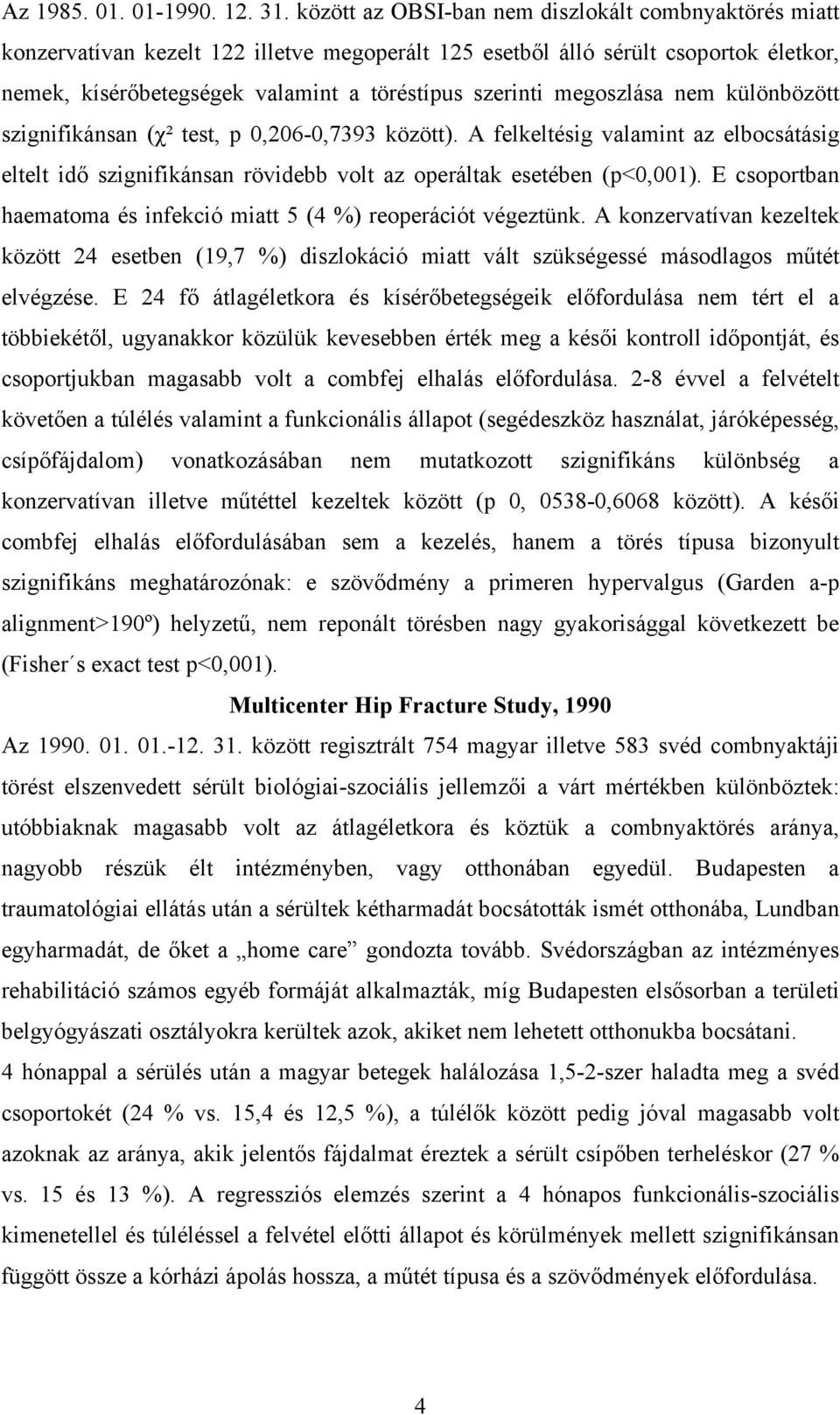 megoszlása nem különbözött szignifikánsan (χ² test, p 0,206-0,7393 között). A felkeltésig valamint az elbocsátásig eltelt idő szignifikánsan rövidebb volt az operáltak esetében (p<0,001).