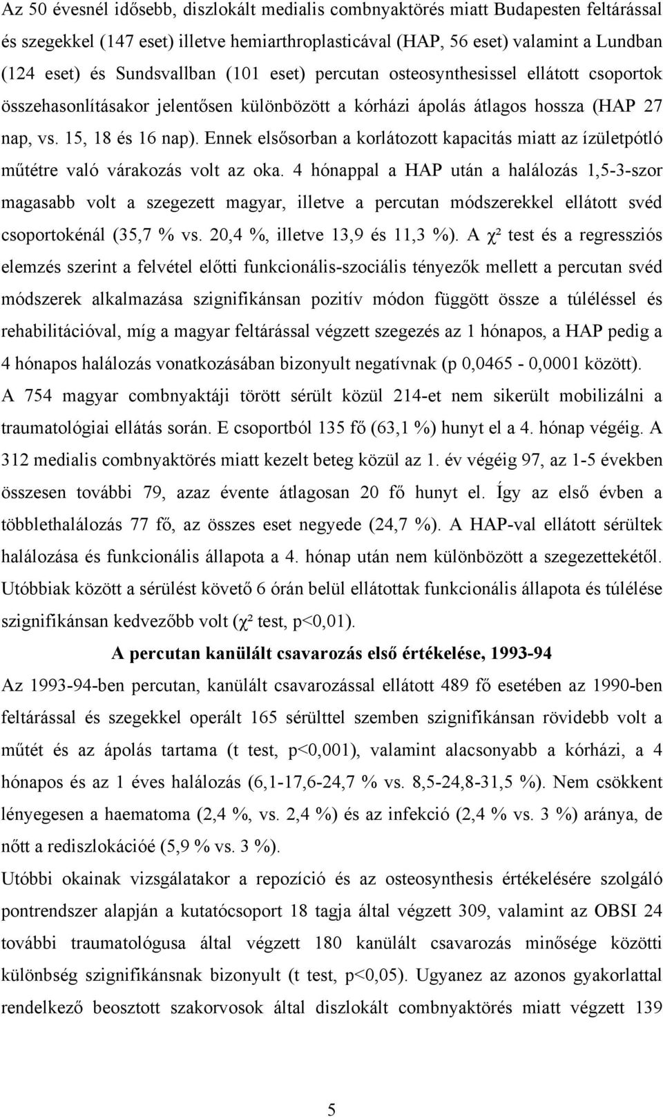 Ennek elsősorban a korlátozott kapacitás miatt az ízületpótló műtétre való várakozás volt az oka.