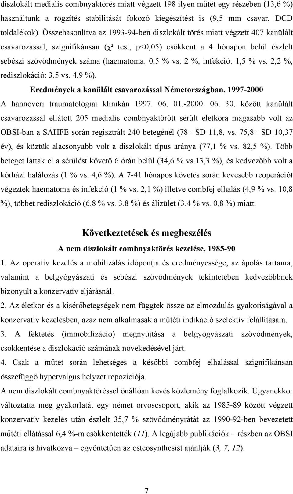 0,5 % vs. 2 %, infekció: 1,5 % vs. 2,2 %, rediszlokáció: 3,5 vs. 4,9 %). Eredmények a kanülált csavarozással Németországban, 1997-2000 A hannoveri traumatológiai klinikán 1997. 06. 01.-2000. 06. 30.