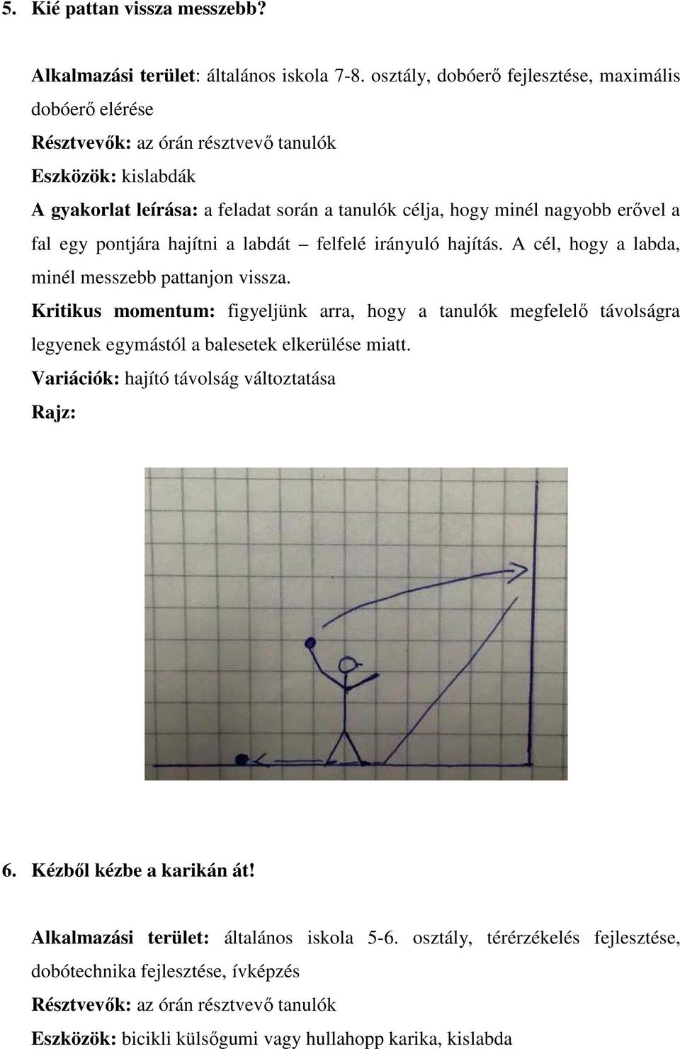 fal egy pontjára hajítni a labdát felfelé irányuló hajítás. A cél, hogy a labda, minél messzebb pattanjon vissza.