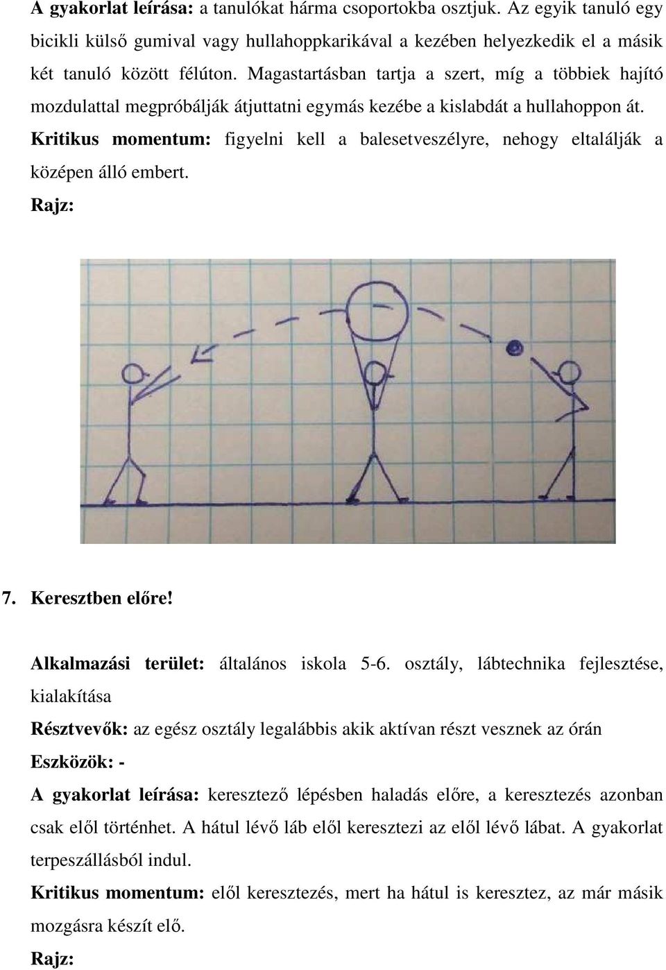 Kritikus momentum: figyelni kell a balesetveszélyre, nehogy eltalálják a középen álló embert. 7. Keresztben előre! Alkalmazási terület: általános iskola 5-6.