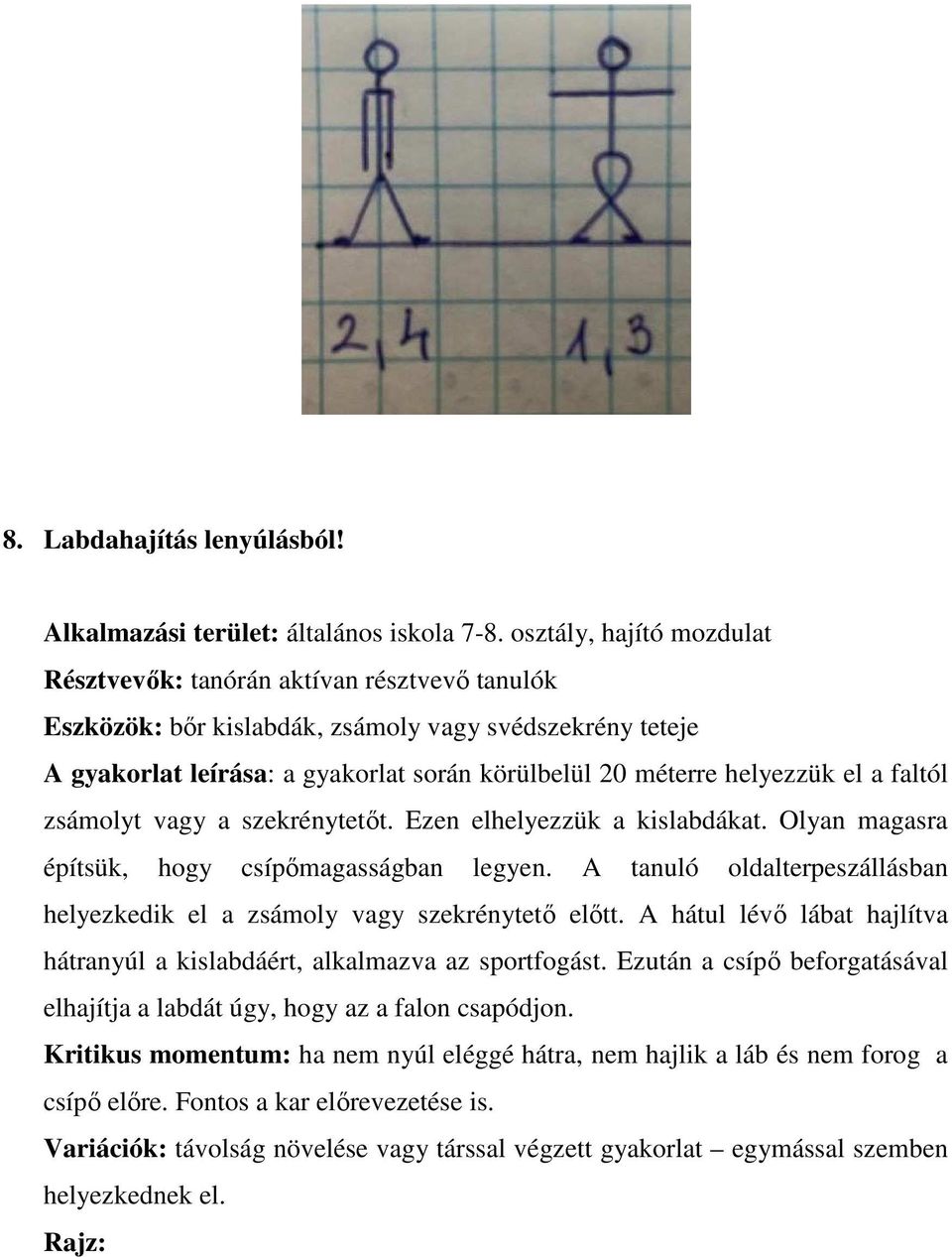 el a faltól zsámolyt vagy a szekrénytetőt. Ezen elhelyezzük a kislabdákat. Olyan magasra építsük, hogy csípőmagasságban legyen.