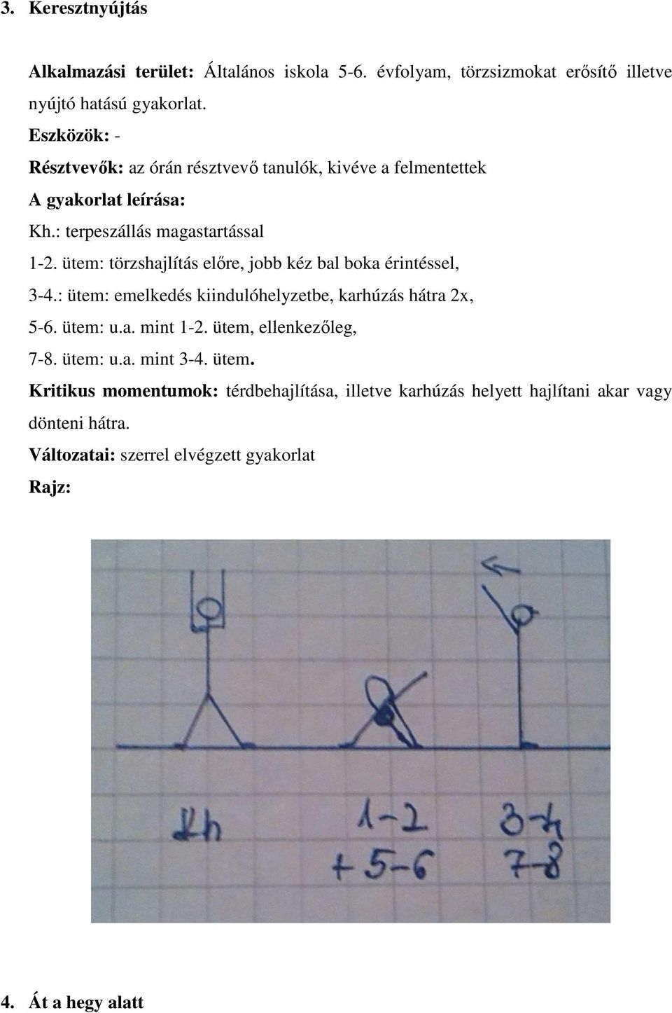 ütem: törzshajlítás előre, jobb kéz bal boka érintéssel, 3-4.: ütem: emelkedés kiindulóhelyzetbe, karhúzás hátra 2x, 5-6. ütem: u.a. mint 1-2.