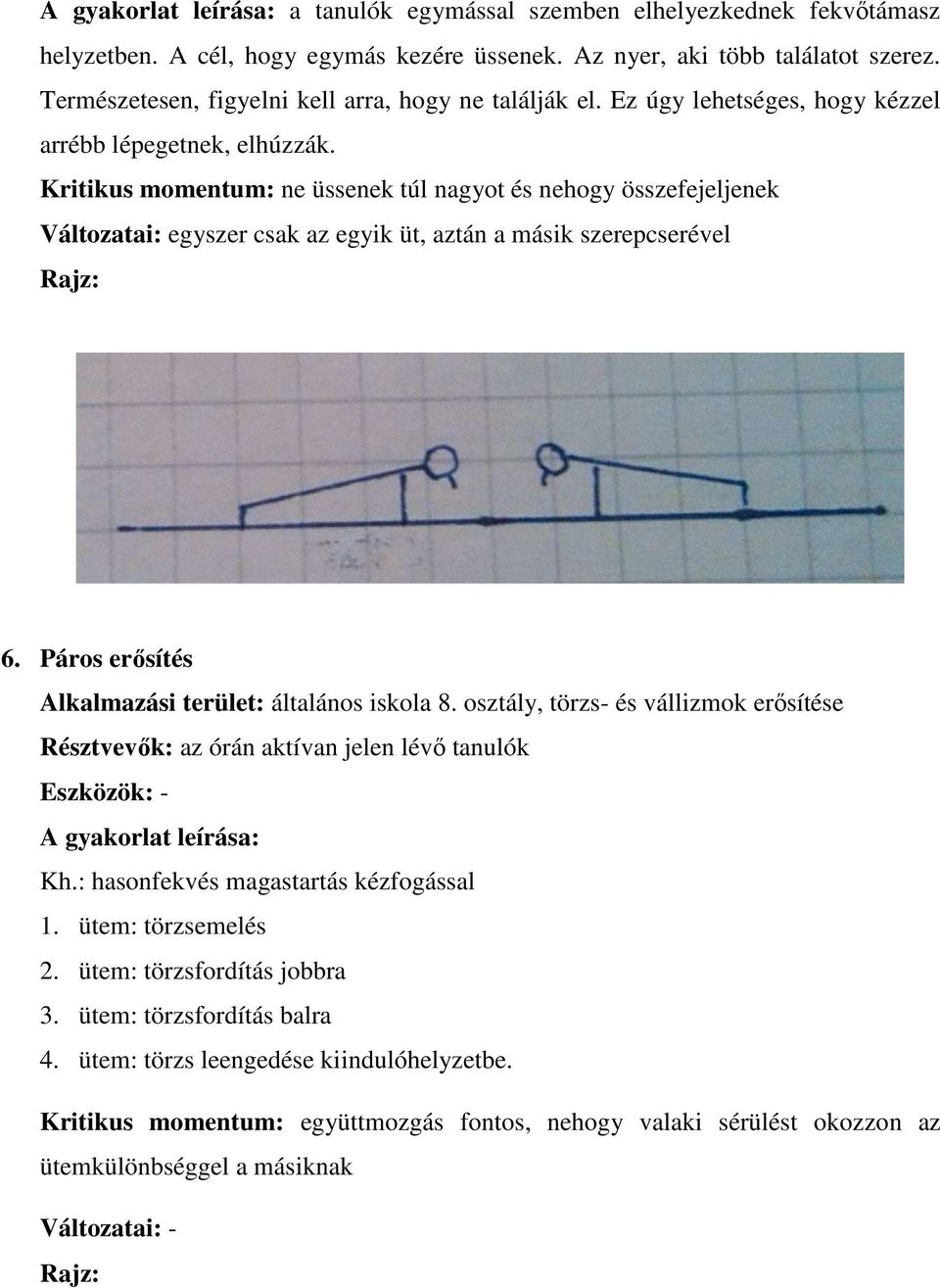 Kritikus momentum: ne üssenek túl nagyot és nehogy összefejeljenek Változatai: egyszer csak az egyik üt, aztán a másik szerepcserével 6. Páros erősítés Alkalmazási terület: általános iskola 8.