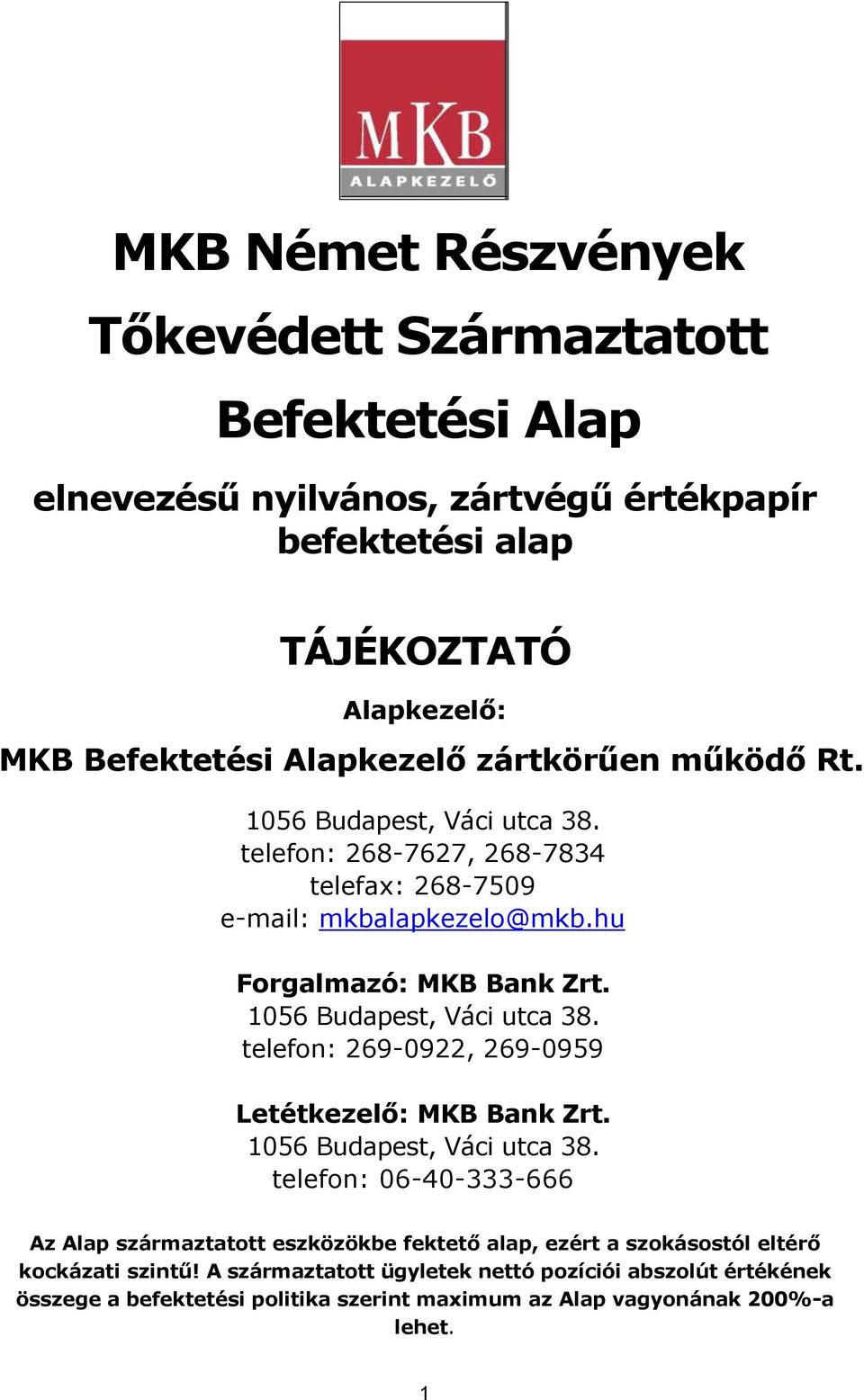 1056 Budapest, Váci utca 38. telefon: 269-0922, 269-0959 Letétkezelő: MKB Bank Zrt. 1056 Budapest, Váci utca 38.