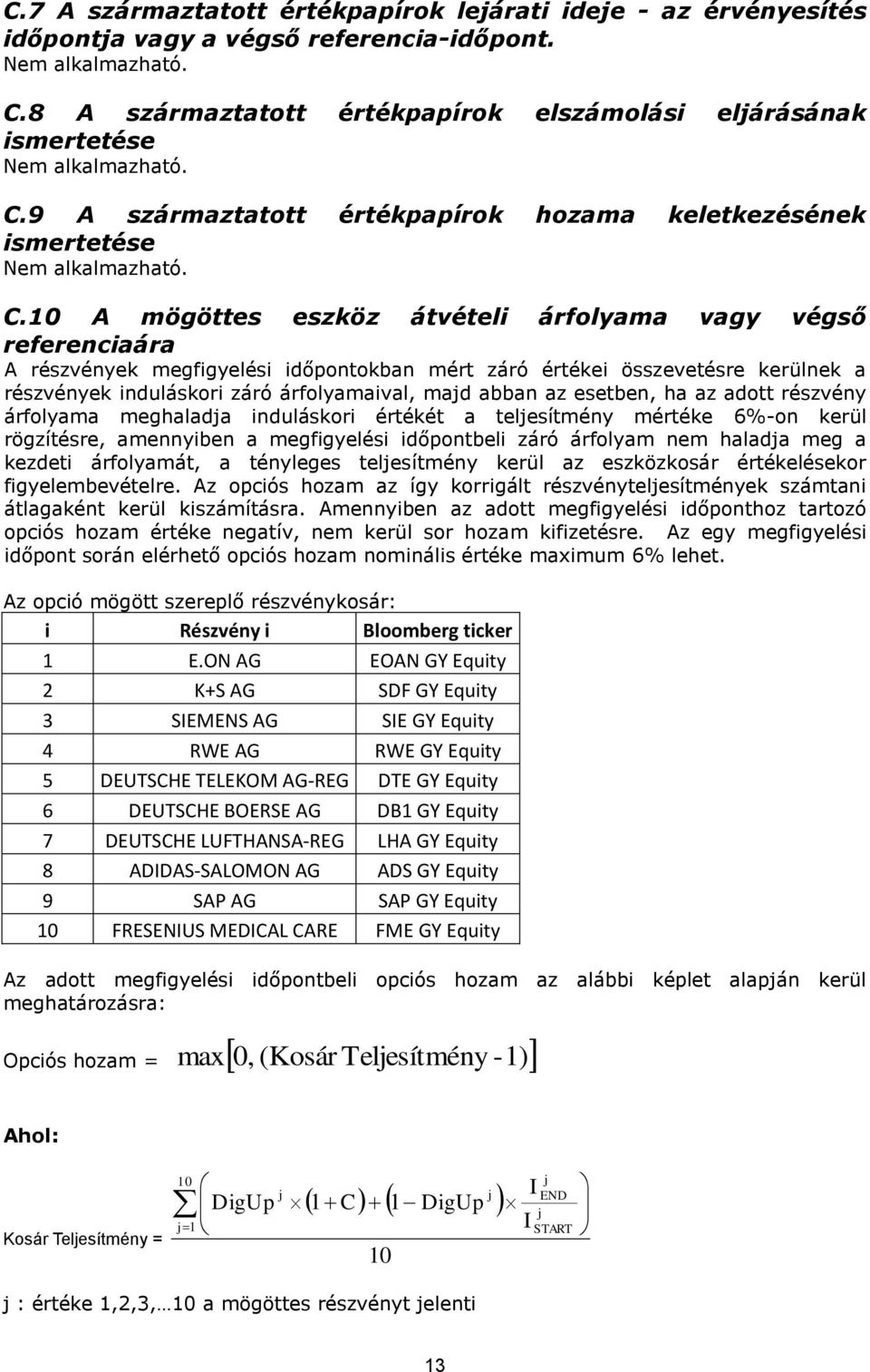 10 A mögöttes eszköz átvételi árfolyama vagy végső referenciaára A részvények megfigyelési időpontokban mért záró értékei összevetésre kerülnek a részvények induláskori záró árfolyamaival, majd abban