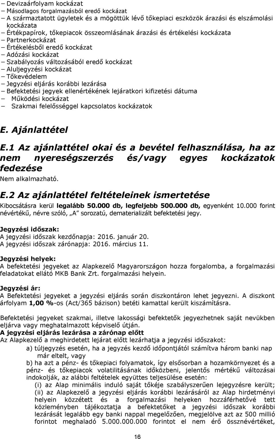 korábbi lezárása Befektetési jegyek ellenértékének lejáratkori kifizetési dátuma Működési kockázat Szakmai felelősséggel kapcsolatos kockázatok E. Ajánlattétel E.