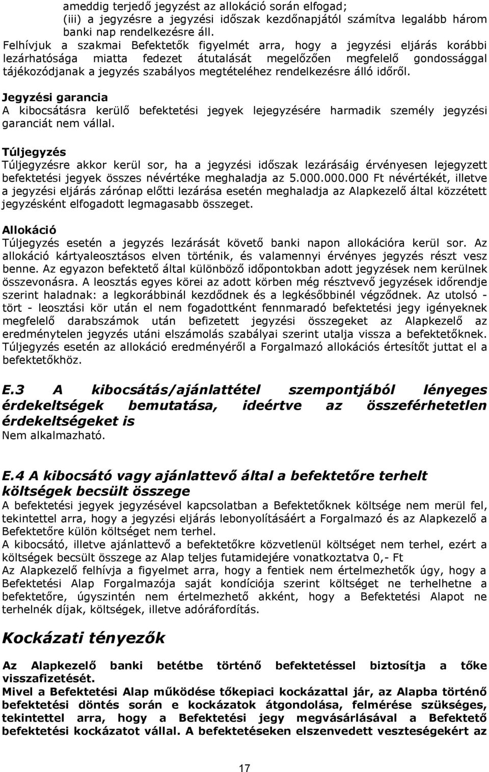 megtételéhez rendelkezésre álló időről. Jegyzési garancia A kibocsátásra kerülő befektetési jegyek lejegyzésére harmadik személy jegyzési garanciát nem vállal.