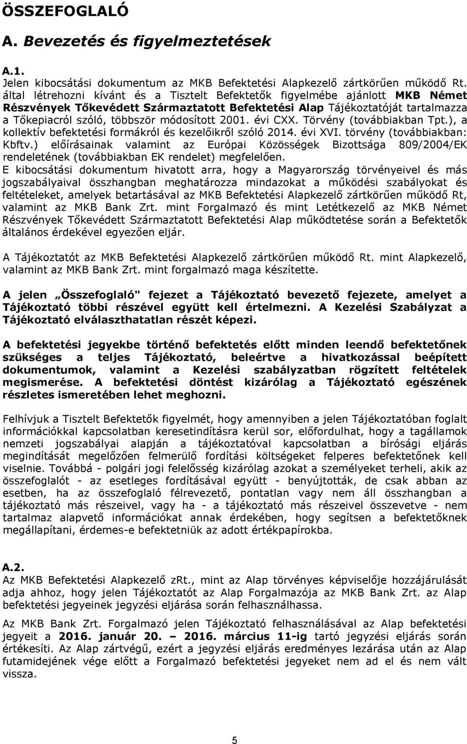 2001. évi CXX. Törvény (továbbiakban Tpt.), a kollektív befektetési formákról és kezelőikről szóló 2014. évi XVI. törvény (továbbiakban: Kbftv.