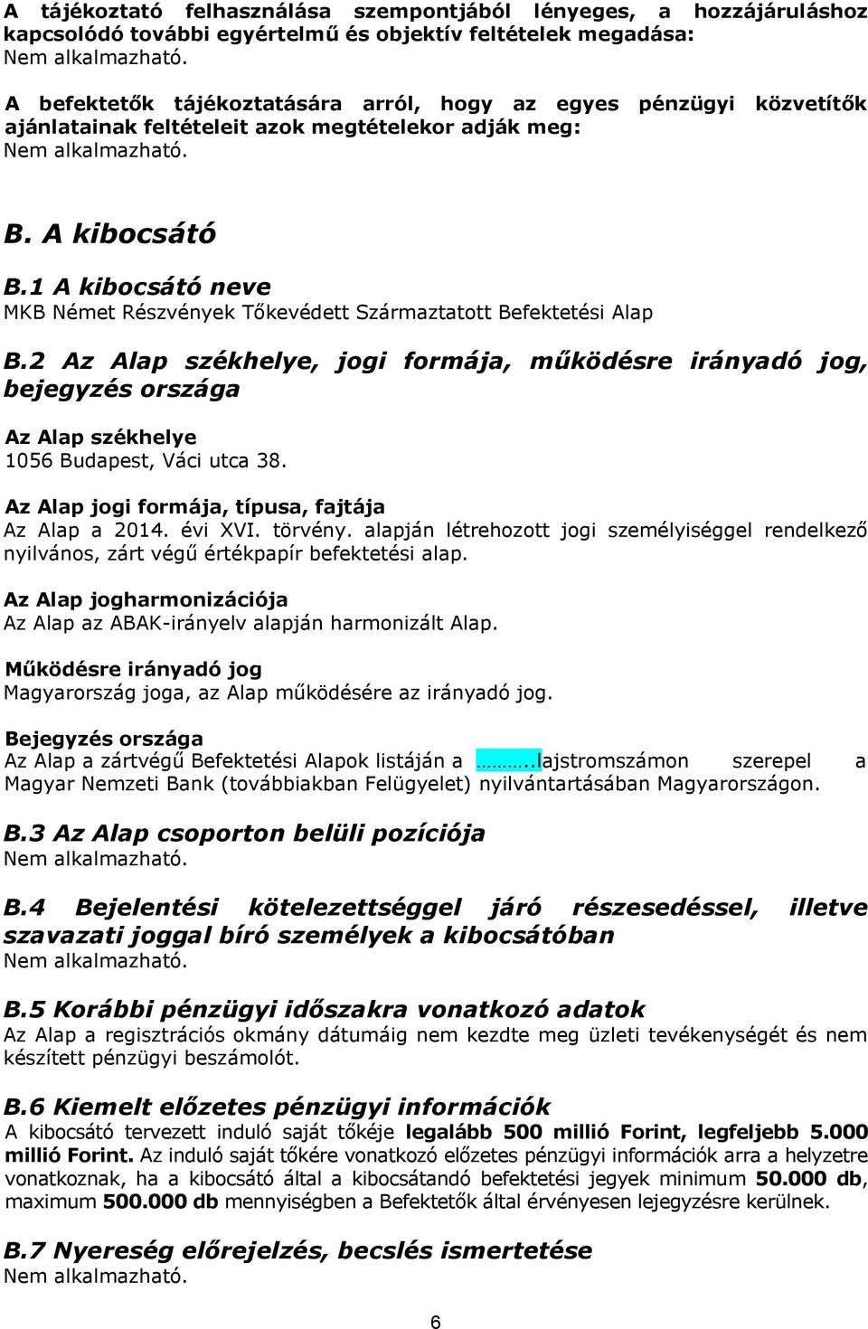 2 Az Alap székhelye, jogi formája, működésre irányadó jog, bejegyzés országa Az Alap székhelye 1056 Budapest, Váci utca 38. Az Alap jogi formája, típusa, fajtája Az Alap a 2014. évi XVI. törvény.