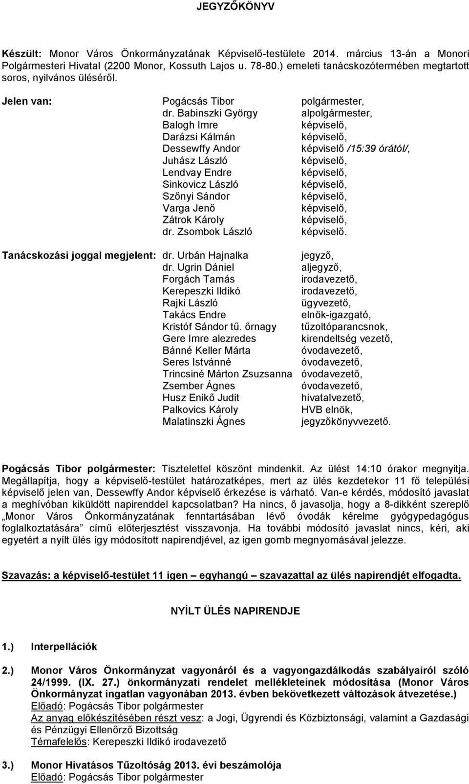 Babinszki György alpolgármester, Balogh Imre képviselő, Darázsi Kálmán képviselő, Dessewffy Andor képviselő /15:39 órától/, Juhász László képviselő, Lendvay Endre képviselő, Sinkovicz László