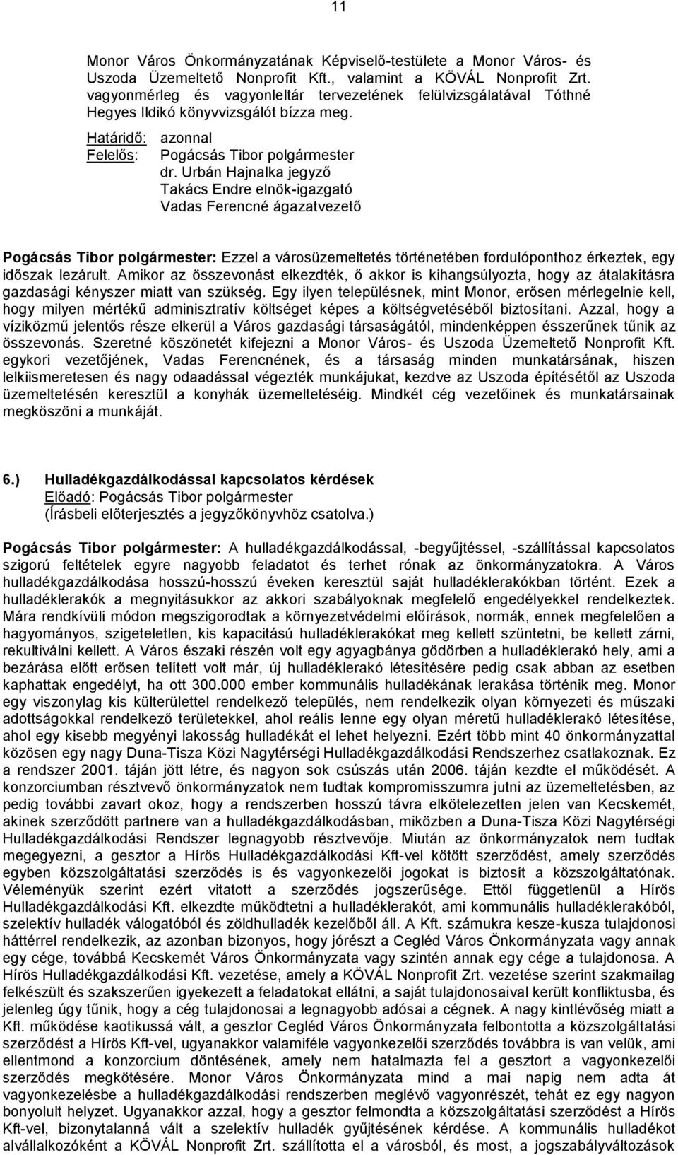 Takács Endre elnök-igazgató Vadas Ferencné ágazatvezető Pogácsás Tibor polgármester: Ezzel a városüzemeltetés történetében fordulóponthoz érkeztek, egy időszak lezárult.