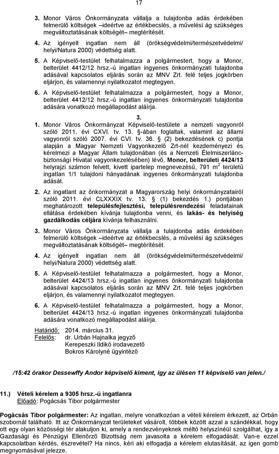 -ú ingatlan ingyenes önkormányzati tulajdonba adásával kapcsolatos eljárás során az MNV Zrt. felé teljes jogkörben eljárjon, és valamennyi nyilatkozatot megtegyen. 6.