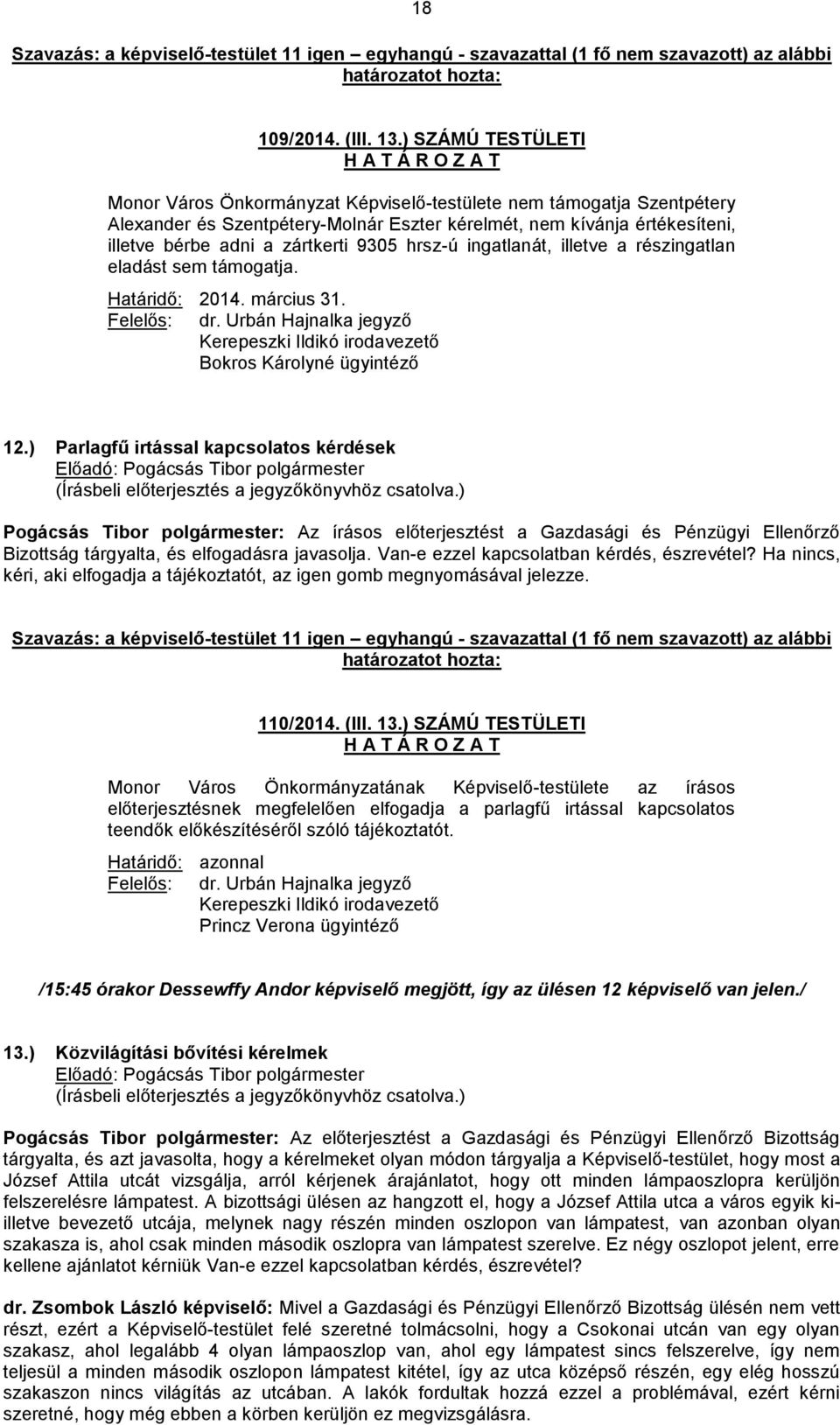 hrsz-ú ingatlanát, illetve a részingatlan eladást sem támogatja. Határidő: 2014. március 31. Felelős: Kerepeszki Ildikó irodavezető Bokros Károlyné ügyintéző 12.