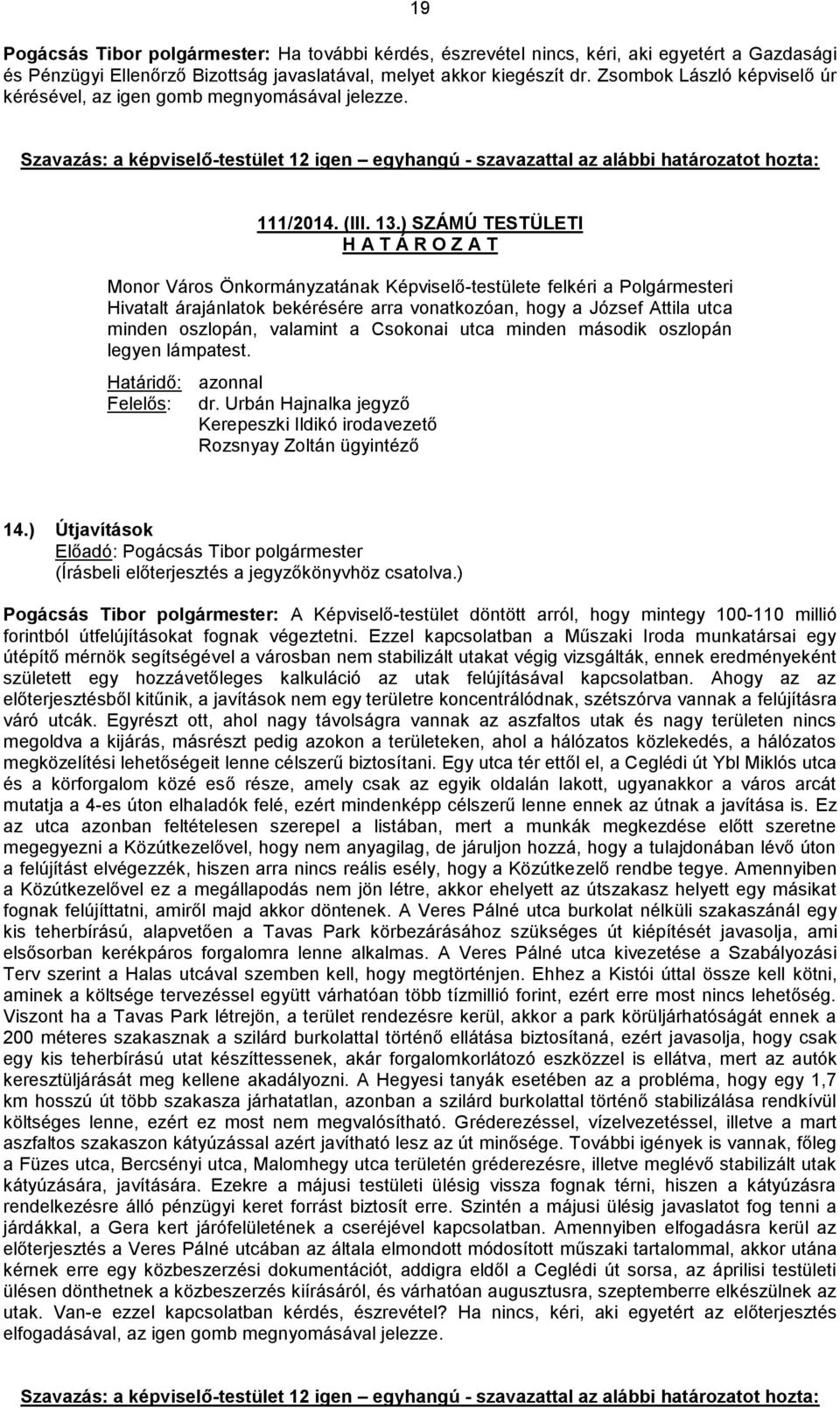 ) SZÁMÚ TESTÜLETI Monor Város Önkormányzatának Képviselő-testülete felkéri a Polgármesteri Hivatalt árajánlatok bekérésére arra vonatkozóan, hogy a József Attila utca minden oszlopán, valamint a