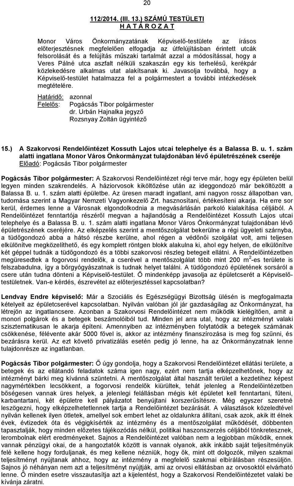 azzal a módosítással, hogy a Veres Pálné utca aszfalt nélküli szakaszán egy kis terhelésű, kerékpár közlekedésre alkalmas utat alakítsanak ki.