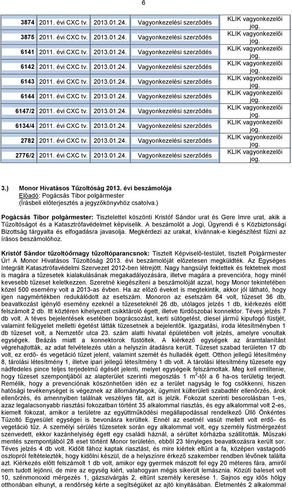 évi CXC tv. 2013.01.24. Vagyonkezelési szerződés 2782 2011. évi CXC tv. 2013.01.24. Vagyonkezelési szerződés 2776/2 2011. évi CXC tv. 2013.01.24. Vagyonkezelési szerződés KLIK vagyonkezelői jog.