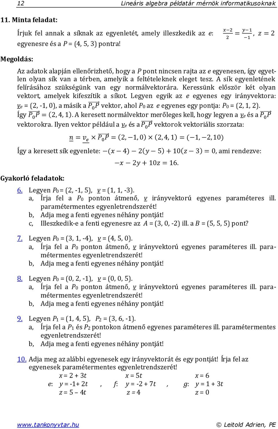 A sík egyenletének felírásához szükségünk van egy normálvektorára. Keressünk először két olyan vektort amelyek kifeszítik a síkot.