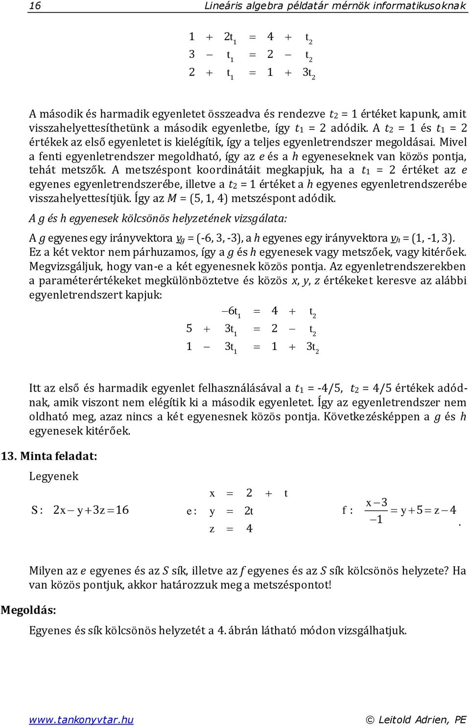 Mivel a fenti egyenletrendszer megoldható így az e és a h egyeneseknek van közös pontja tehát metszők.