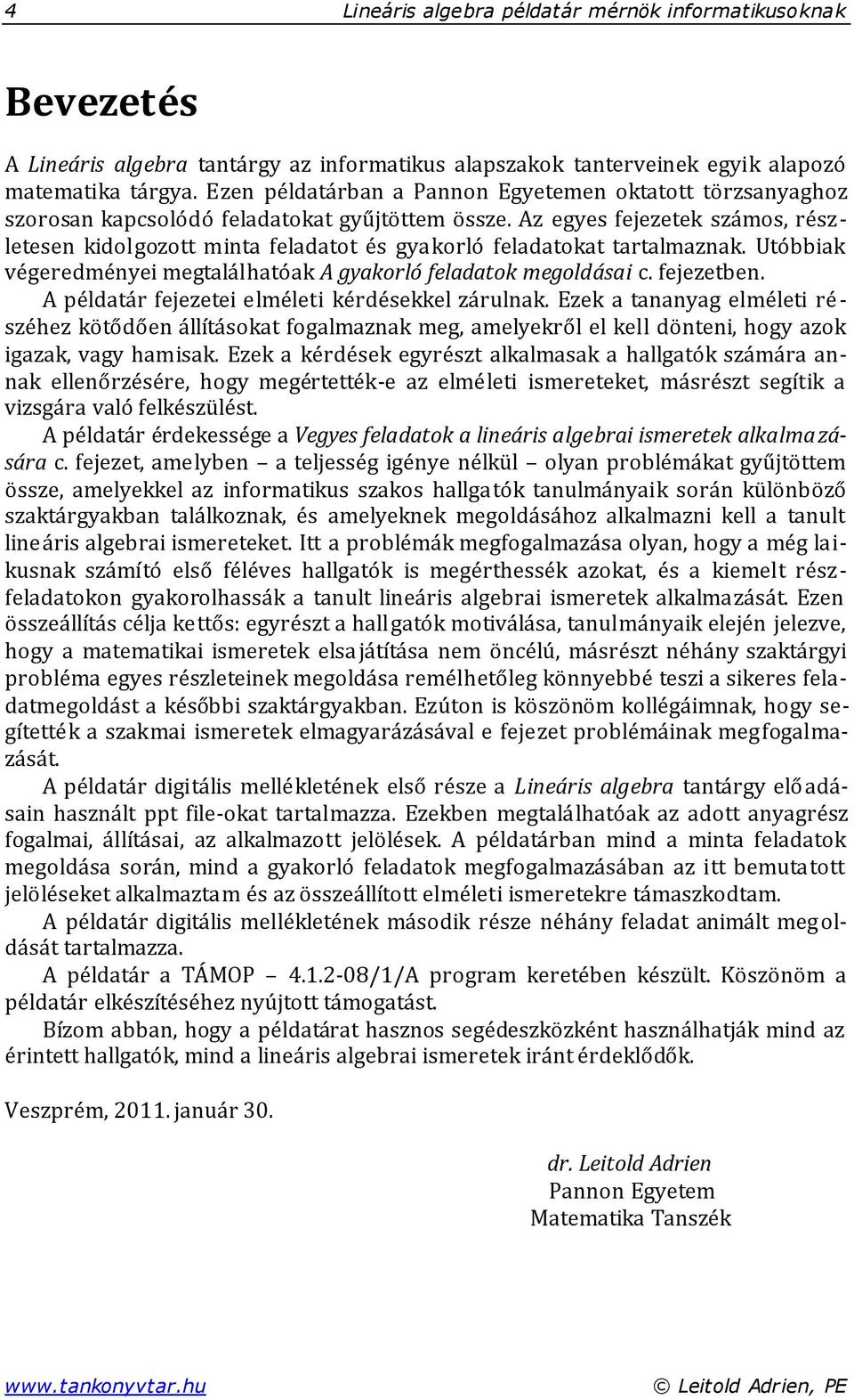 Az egyes fejezetek számos részletesen kidolgozott minta feladatot és gyakorló feladatokat tartalmaznak. Utóbbiak végeredményei megtalálhatóak A gyakorló feladatok megoldásai c. fejezetben.