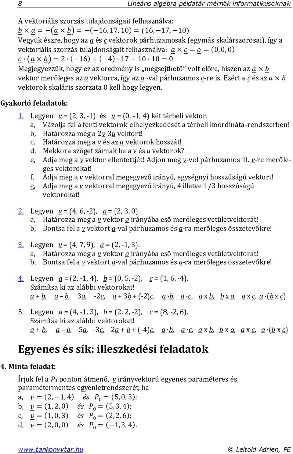 Ezért a c és az vektorok skaláris szorzata kell hogy legyen. Gyakorló feladatok:. Legyen v = ( - és u = ( - két térbeli vektor.