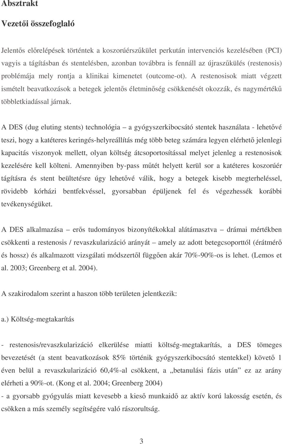 A restenosisok miatt végzett ismételt beavatkozások a betegek jelents életminség csökkenését okozzák, és nagymérték többletkiadással járnak.