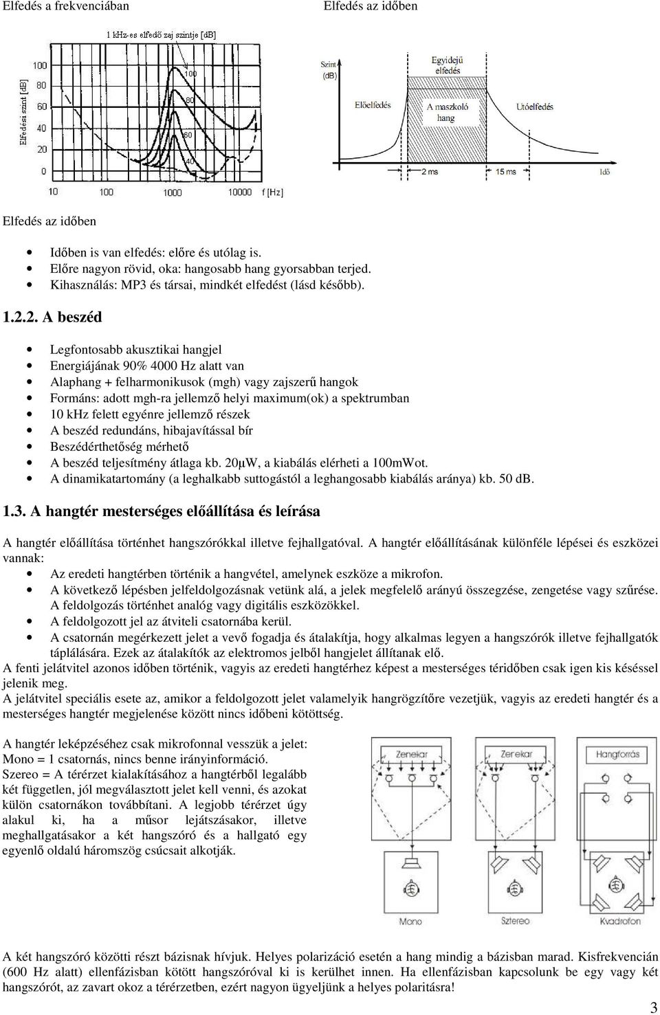 2. A beszéd Legfontosabb akusztikai hangjel Energiájának 90% 4000 Hz alatt van Alaphang + felharmonikusok (mgh) vagy zajszer hangok Formáns: adott mgh-ra jellemz helyi maximum(ok) a spektrumban 10