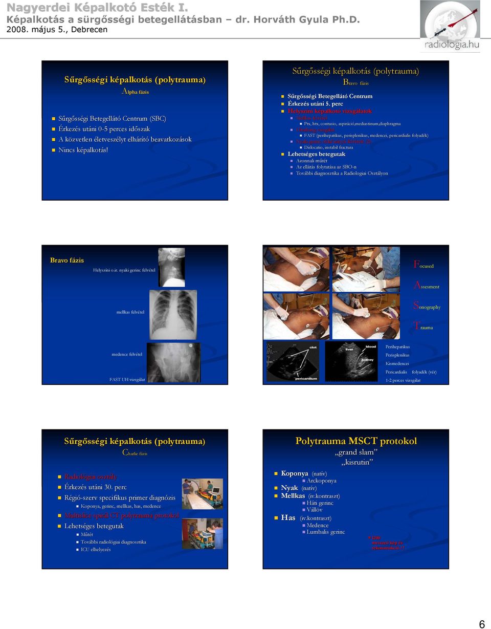 perc Helyszíni képalkotó vizsgálatok Mellkas felvétel Ptx, htx, contusio, aspiráció,mediastinum,diaphragma Ultrahang vizsgálat FAST (perihepatikus( perihepatikus, perisplenikus,, medencei,