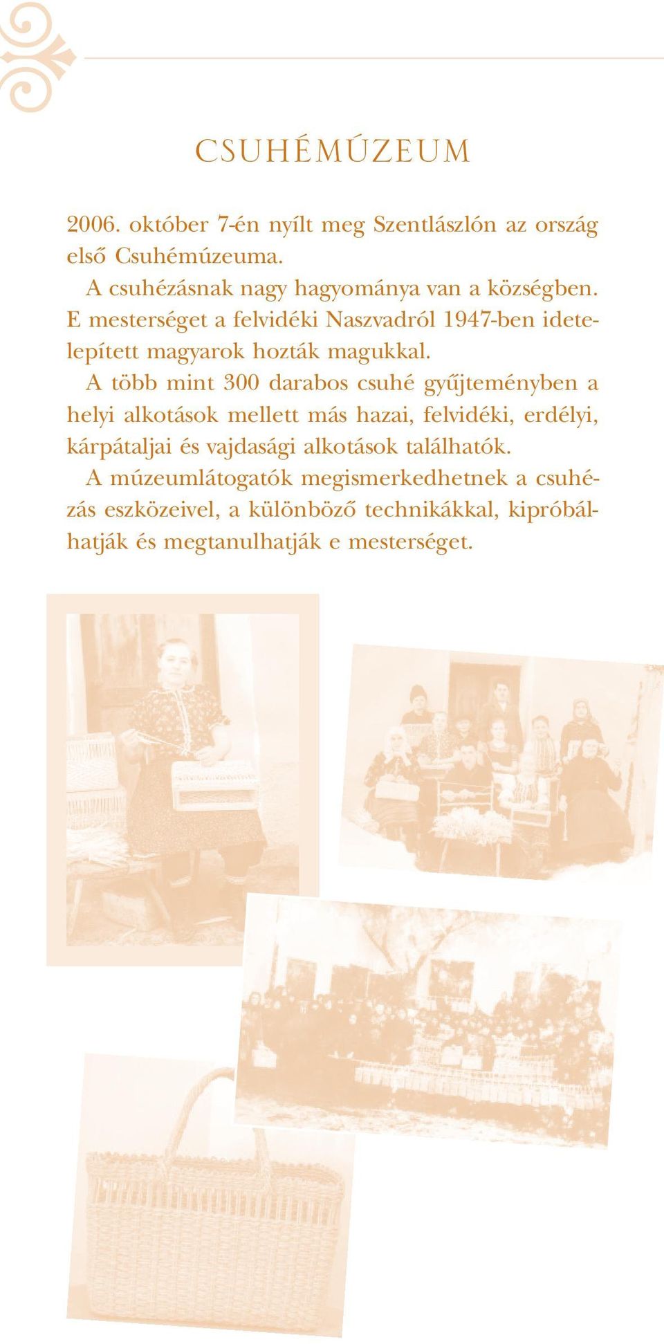 E mesterséget a felvidéki Naszvadról 1947-ben idetelepített magyarok hozták magukkal.