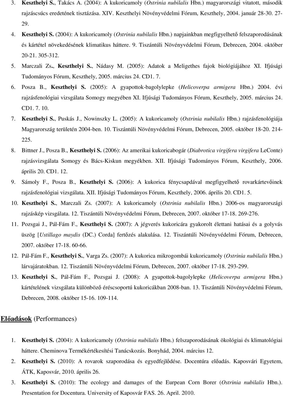 Tiszántúli Növényvédelmi Fórum, Debrecen, 2004. október 20-21. 305-312. 5. Marczali Zs., Keszthelyi S., Nádasy M. (2005): Adatok a Meligethes fajok biológiájához XI.