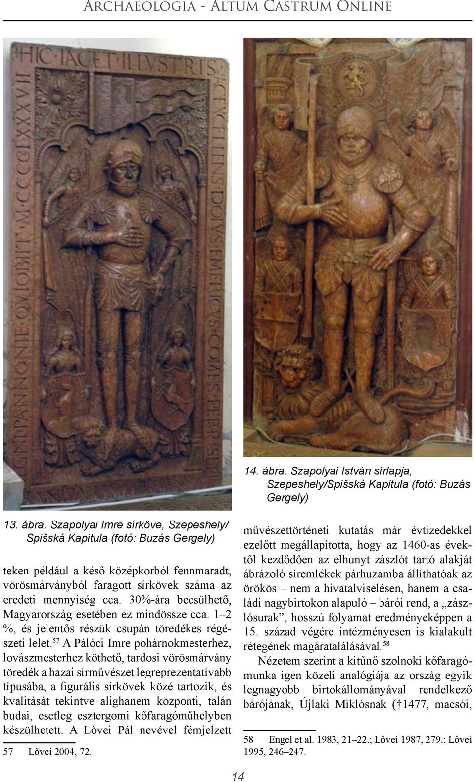 57 A Pálóci Imre pohárnokmesterhez, lovászmesterhez köthető, tardosi vörösmárvány töredék a hazai sírművészet legreprezentatívabb típusába, a figurális sírkövek közé tartozik, és kvalitását tekintve