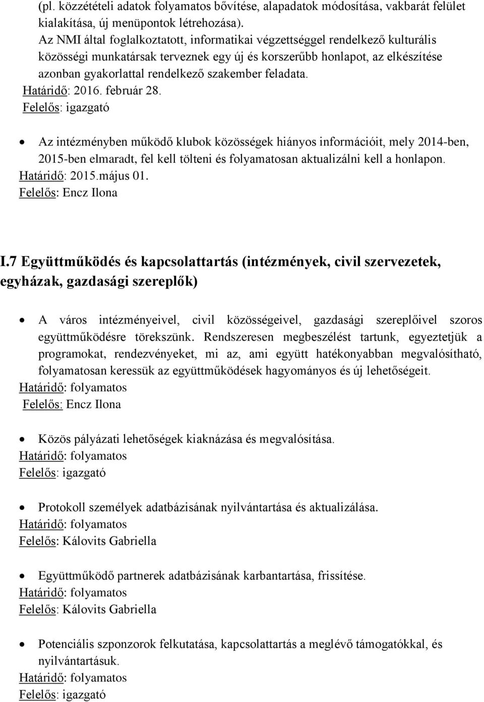 feladata. Határidő: 2016. február 28. Az intézményben működő klubok közösségek hiányos információit, mely 2014-ben, 2015-ben elmaradt, fel kell tölteni és folyamatosan aktualizálni kell a honlapon.