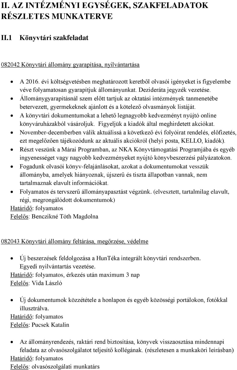 Állománygyarapításnál szem előtt tartjuk az oktatási intézmények tanmenetébe betervezett, gyermekeknek ajánlott és a kötelező olvasmányok listáját.