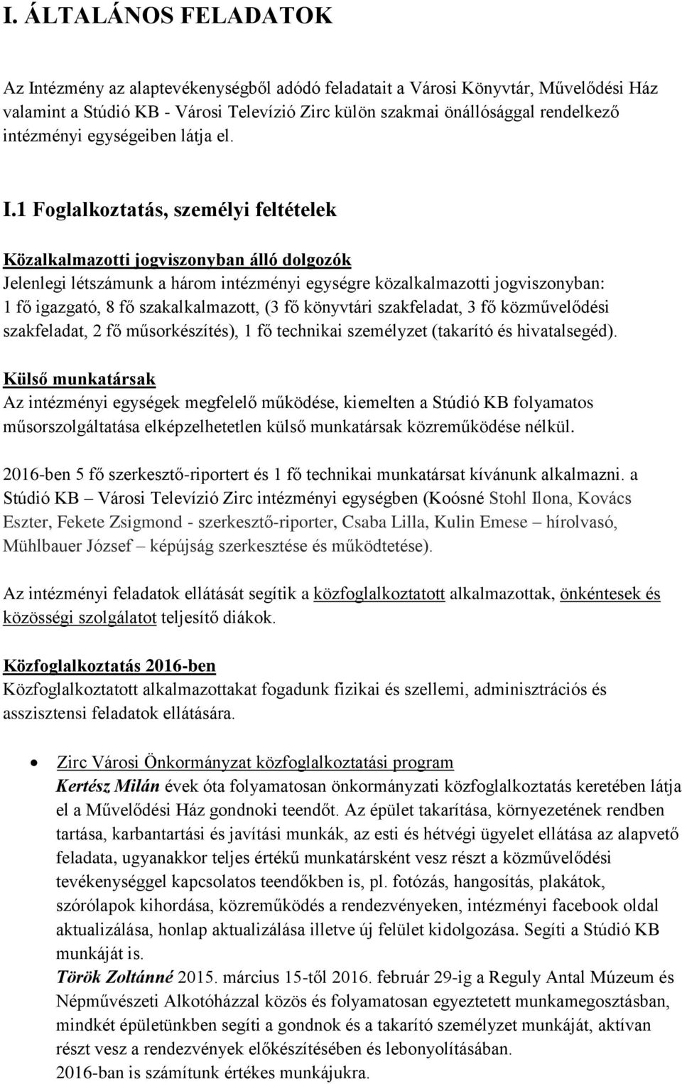 1 Foglalkoztatás, személyi feltételek Közalkalmazotti jogviszonyban álló dolgozók Jelenlegi létszámunk a három intézményi egységre közalkalmazotti jogviszonyban: 1 fő igazgató, 8 fő szakalkalmazott,